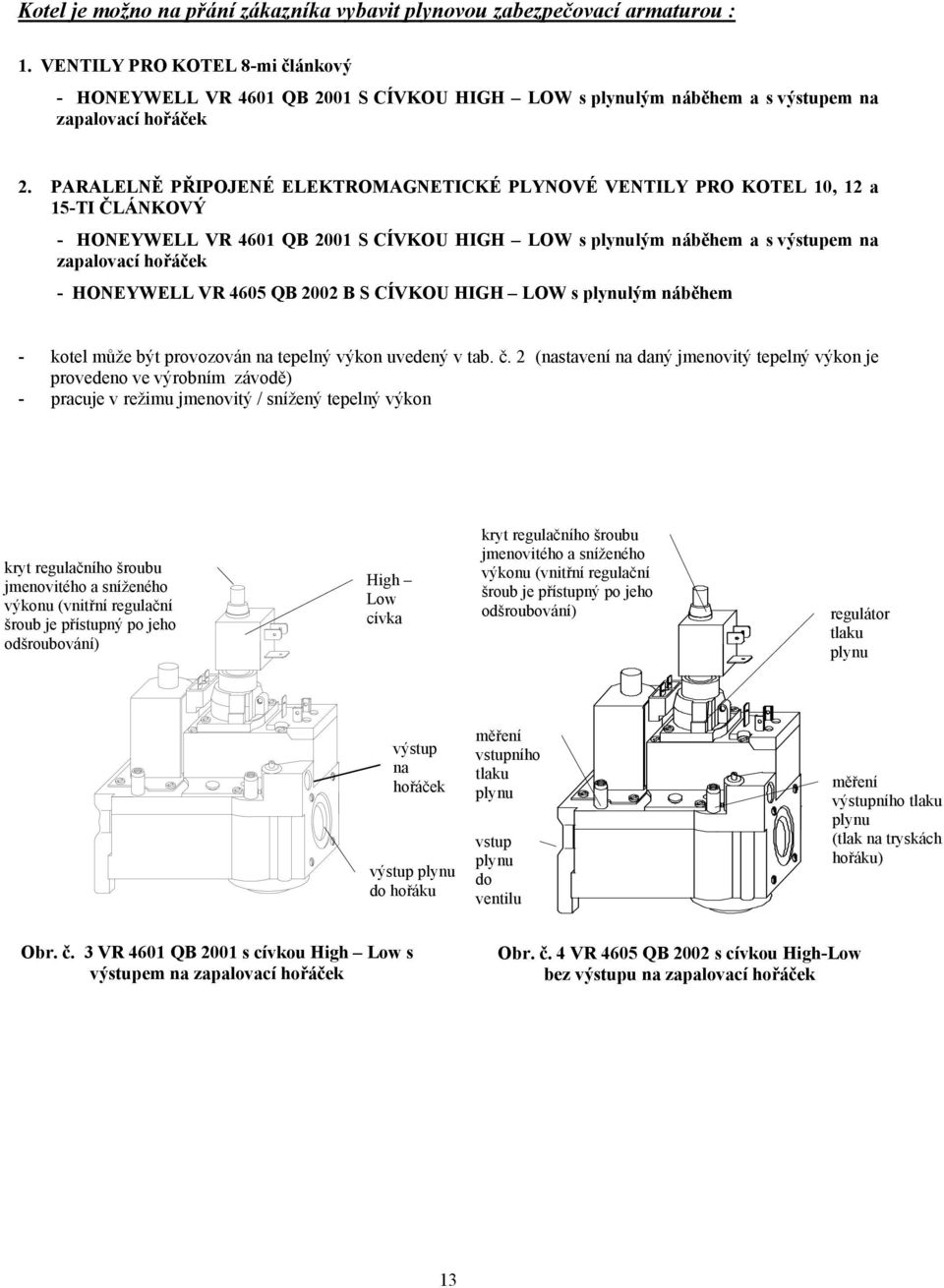 PARALELNĚ PŘIPOJENÉ ELEKTROMAGNETICKÉ PLYNOVÉ VENTILY PRO KOTEL 10, 12 a 15-TI ČLÁNKOVÝ - HONEYWELL VR 4601 QB 2001 S CÍVKOU HIGH LOW s plynulým náběhem a s výstupem na zapalovací hořáček - HONEYWELL