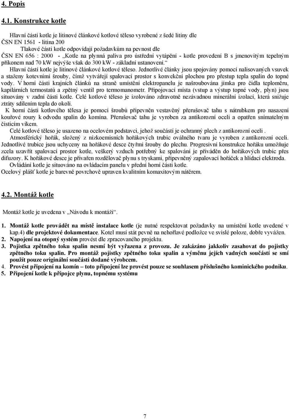 - Kotle na plynná paliva pro ústřední vytápění - kotle provedení B s jmenovitým tepelným příkonem nad 70 kw nejvýše však do 300 kw - základní ustanovení.