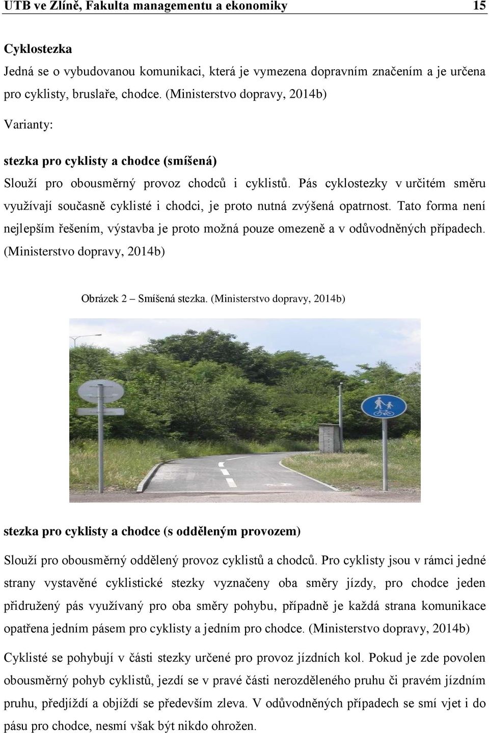 Pás cyklostezky v určitém směru využívají současně cyklisté i chodci, je proto nutná zvýšená opatrnost.