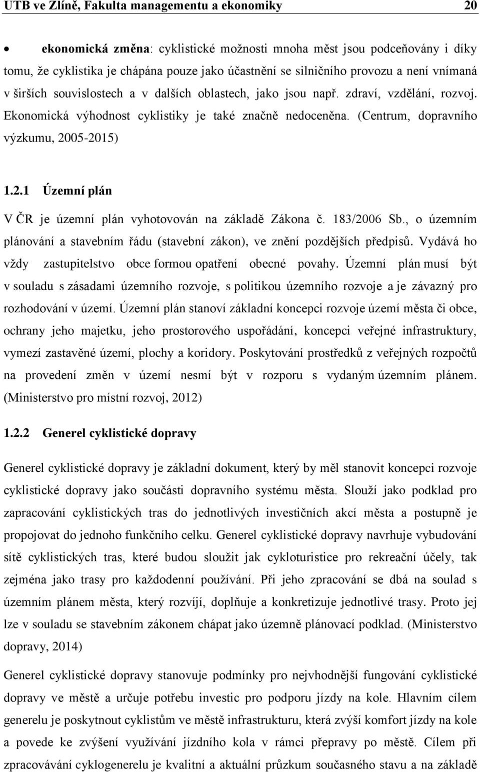 (Centrum, dopravního výzkumu, 2005-2015) 1.2.1 Územní plán V ČR je územní plán vyhotovován na základě Zákona č. 183/2006 Sb.