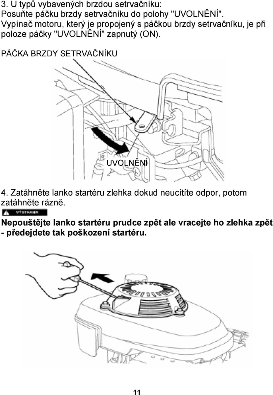 (ON). PÁČKA BRZDY SETRVAČNÍKU UVOLNĚNÍ 4.