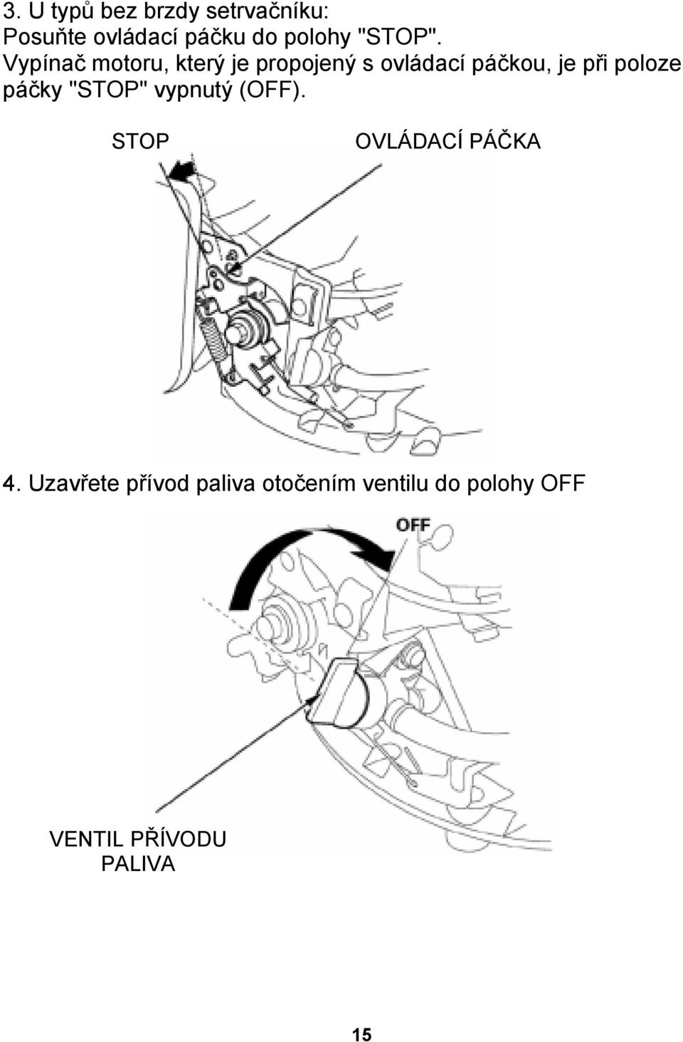 Vypínač motoru, který je propojený s ovládací páčkou, je při poloze