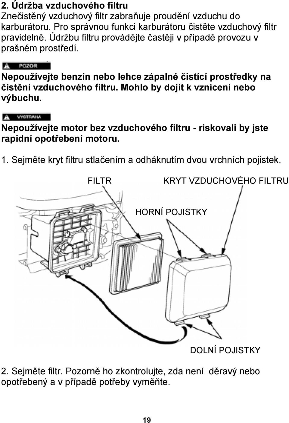 Mohlo by dojít k vznícení nebo výbuchu. Nepoužívejte motor bez vzduchového filtru - riskovali by jste rapidní opotřebení motoru. 1.