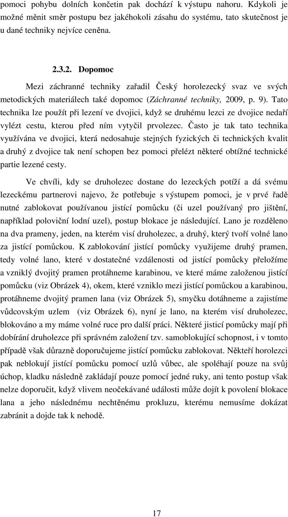 Tato technika lze použít při lezení ve dvojici, když se druhému lezci ze dvojice nedaří vylézt cestu, kterou před ním vytyčil prvolezec.