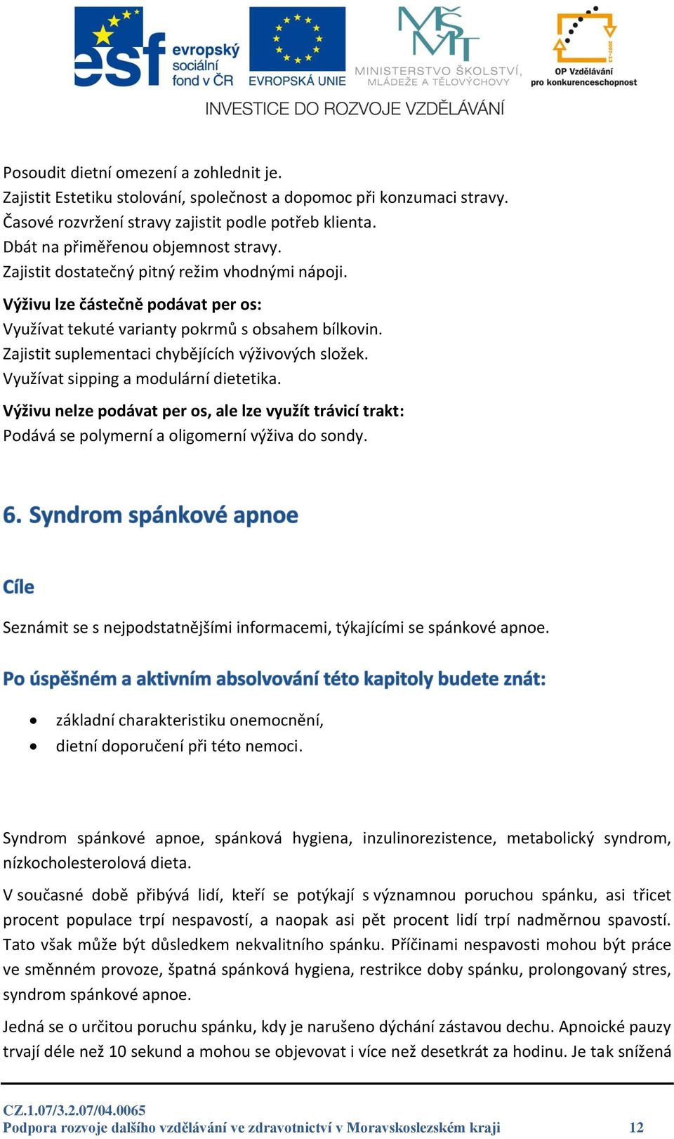 Zajistit suplementaci chybějících výživových složek. Využívat sipping a modulární dietetika.