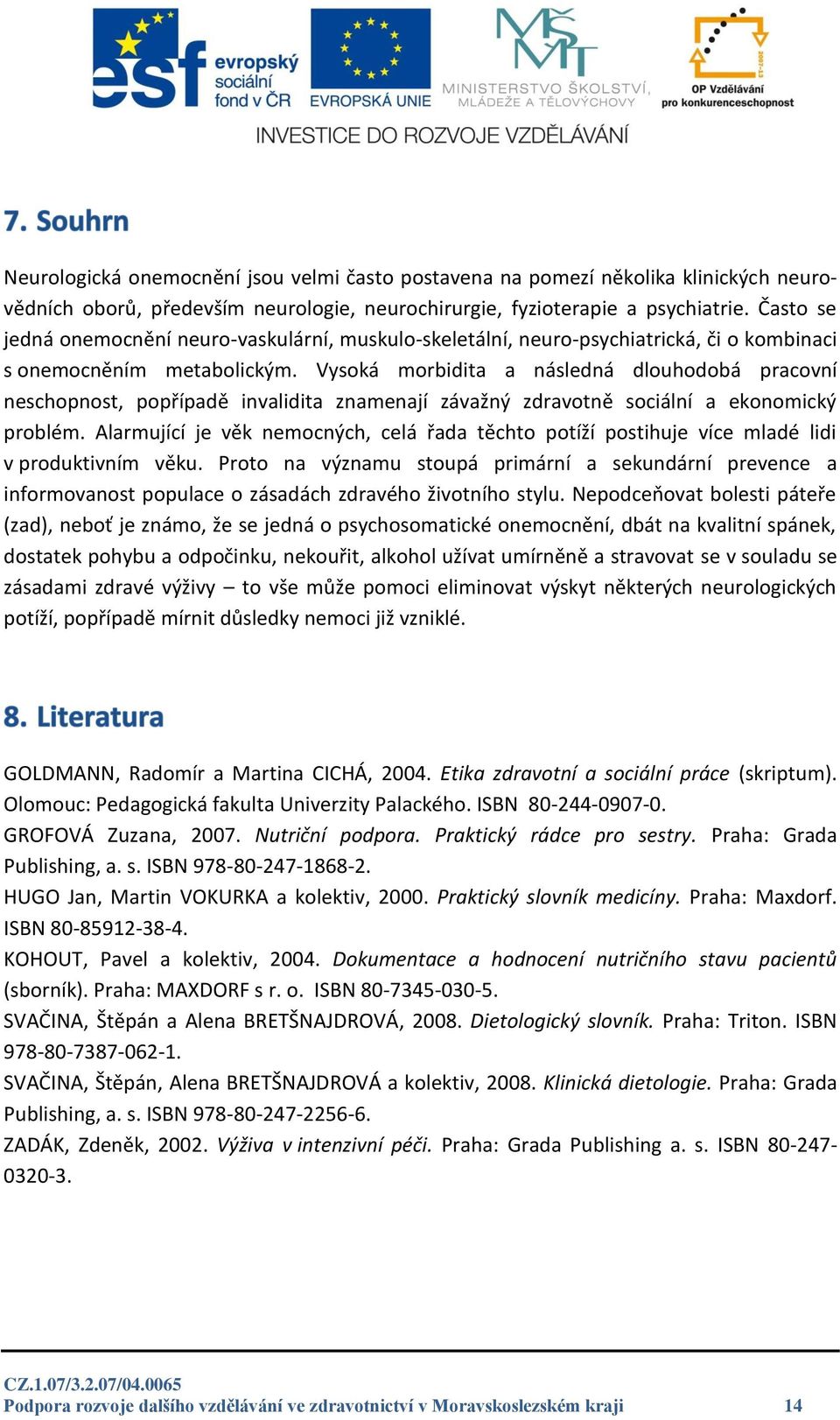 Vysoká morbidita a následná dlouhodobá pracovní neschopnost, popřípadě invalidita znamenají závažný zdravotně sociální a ekonomický problém.