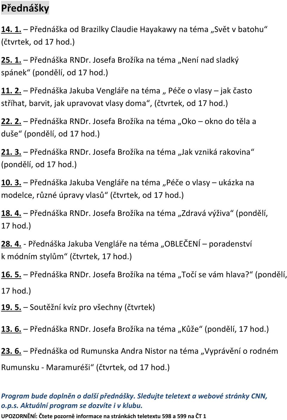 Přednáška Jakuba Vengláře na téma Péče o vlasy jak často stříhat, barvit, jak upravovat vlasy doma, (čtvrtek, od 17 hod.) 22. 2. Přednáška RNDr.