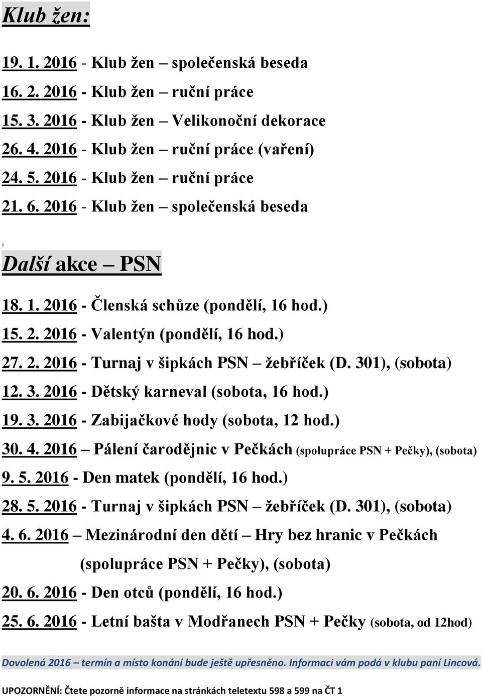 301), (sobota) 12. 3. 2016 - Dětský karneval (sobota, 16 hod.) 19. 3. 2016 - Zabijačkové hody (sobota, 12 hod.) 30. 4. 2016 Pálení čarodějnic v Pečkách (spolupráce PSN + Pečky), (sobota) 9. 5.