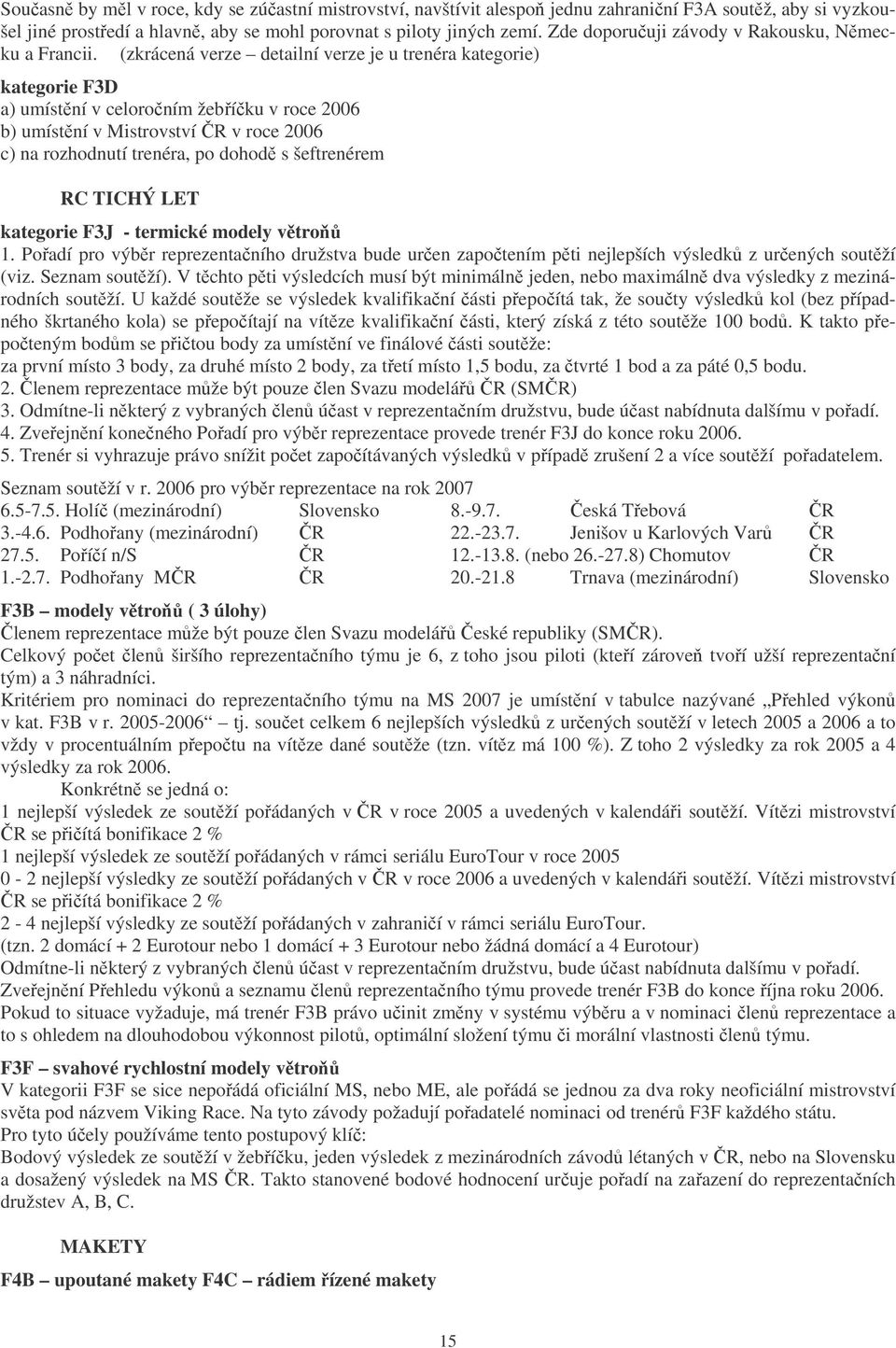 (zkrácená verze detailní verze je u trenéra kategorie) kategorie F3D a) umístění v celoročním žebříčku v roce 2006 b) umístění v Mistrovství ČR v roce 2006 c) na rozhodnutí trenéra, po dohodě s