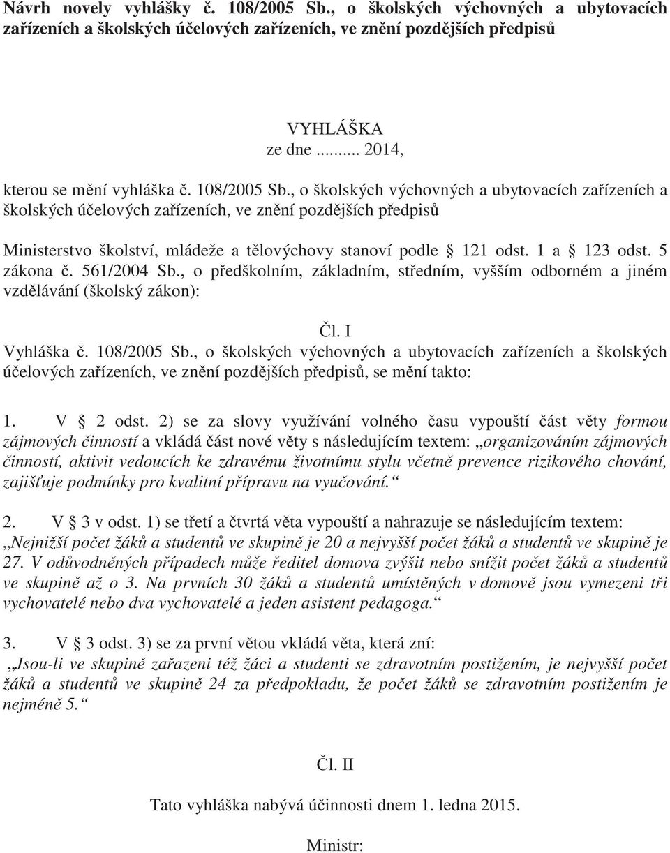 5 zákona. 561/2004 Sb., o pedškolním, základním, stedním, vyšším odborném a jiném vzdlávání (školský zákon): l. I Vyhláška. 108/2005 Sb.