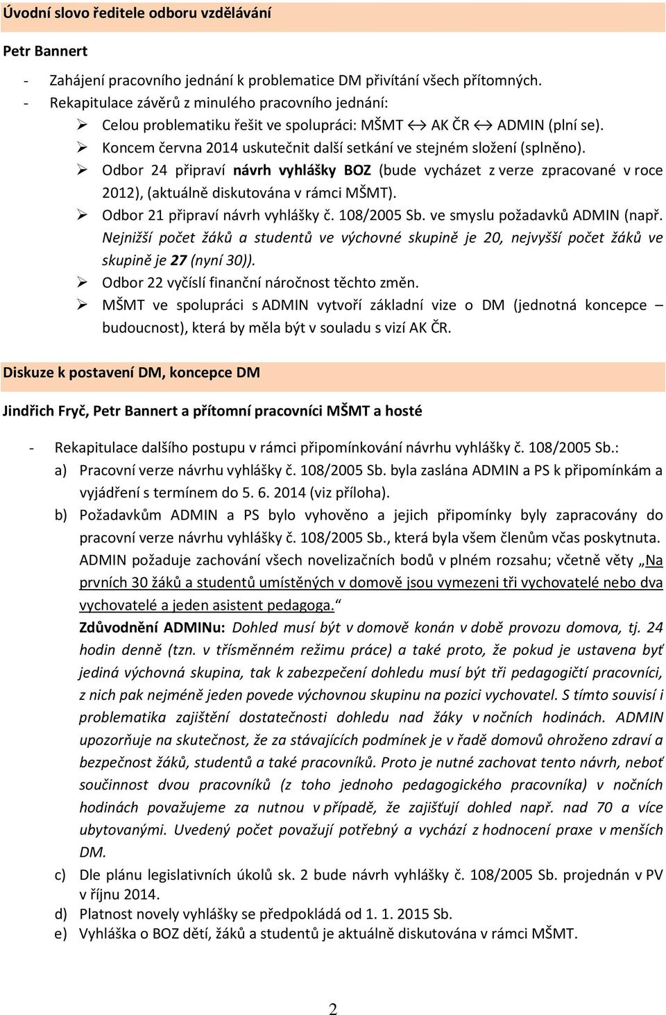 Odbor 24 připraví návrh vyhlášky BOZ (bude vycházet z verze zpracované v roce 2012), (aktuálně diskutována v rámci MŠMT). Odbor 21 připraví návrh vyhlášky č. 108/2005 Sb.