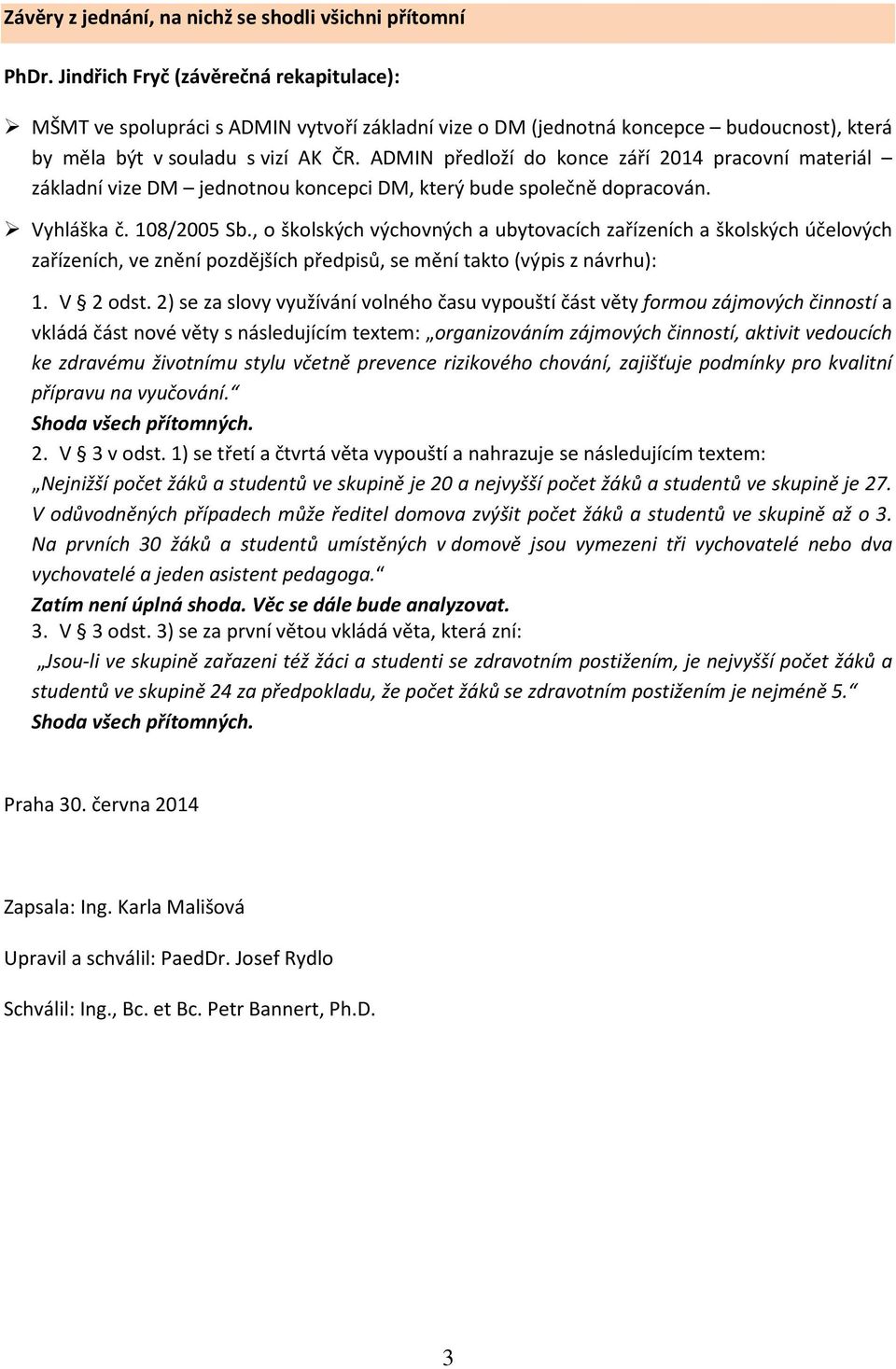 ADMIN předloží do konce září 2014 pracovní materiál základní vize DM jednotnou koncepci DM, který bude společně dopracován. Vyhláška č. 108/2005 Sb.