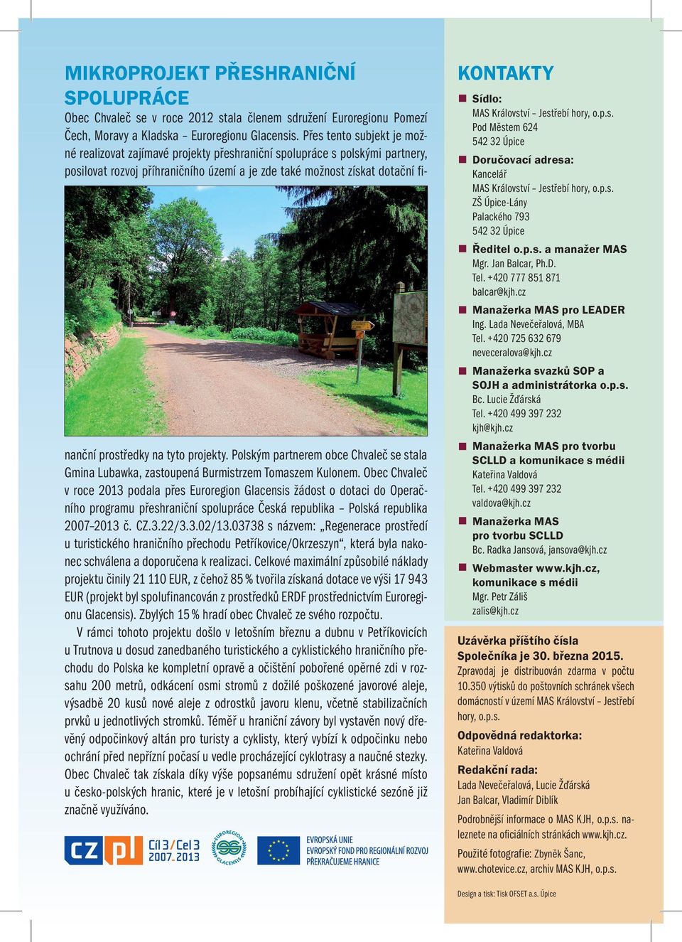 Království Jestřebí hory, o.p.s. Pod Městem 624 542 32 Úpice Doručovací adresa: Kancelář MAS Království Jestřebí hory, o.p.s. ZŠ Úpice-Lány Palackého 793 542 32 Úpice Ředitel o.p.s. a manažer MAS Mgr.