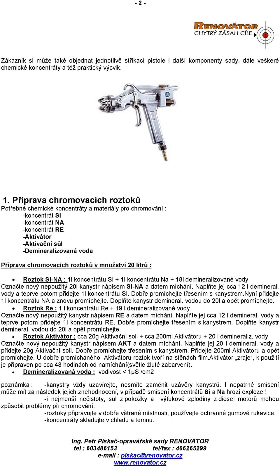 chromovacích roztoků v množství 20 litrů : Roztok SI-NA : 1l koncentrátu SI + 1l koncentrátu Na + 18l demineralizované vody Označte nový nepoužitý 20l kanystr nápisem SI-NA a datem míchání.