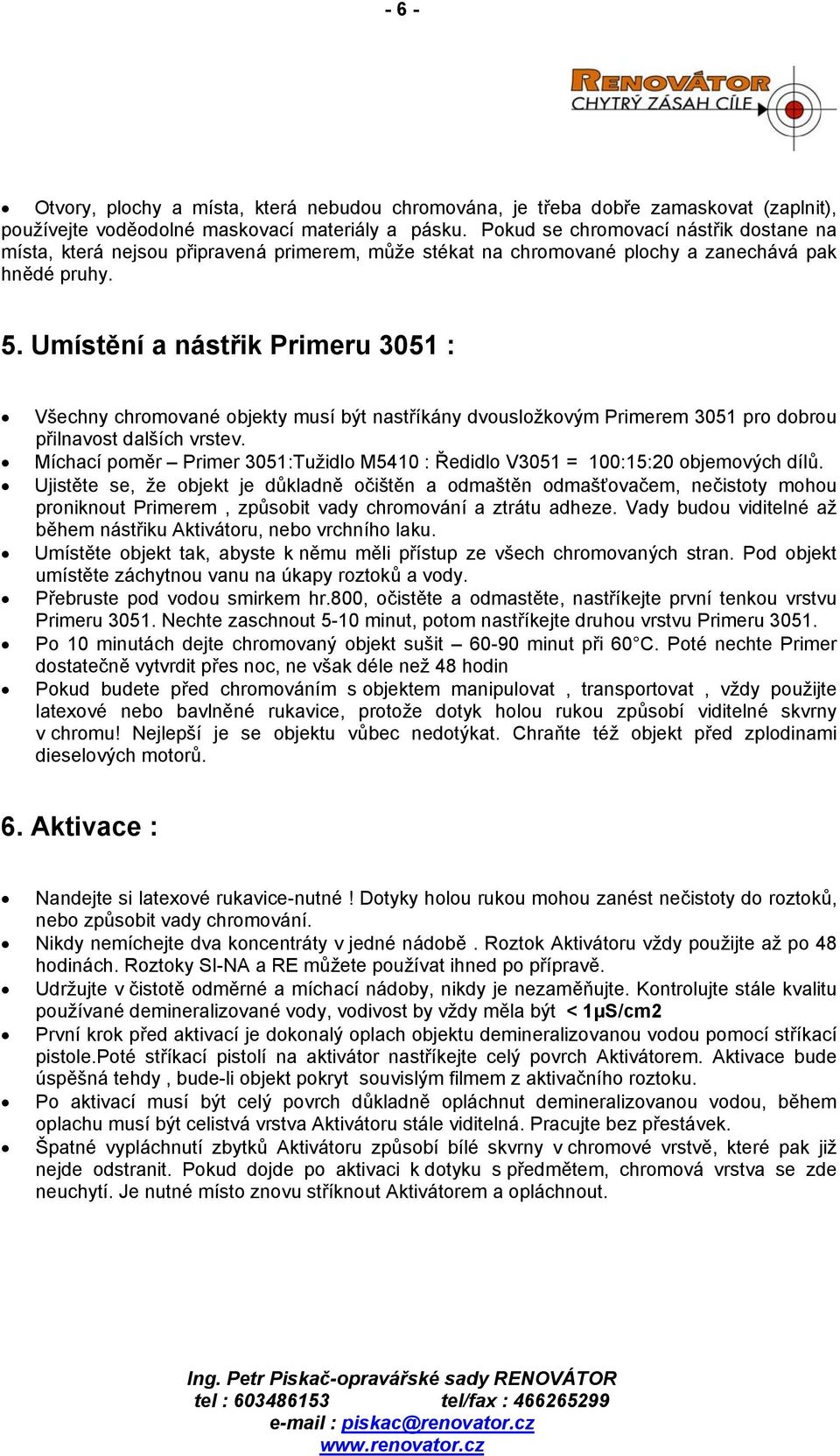 Umístění a nástřik Primeru 3051 : Všechny chromované objekty musí být nastříkány dvousložkovým Primerem 3051 pro dobrou přilnavost dalších vrstev.