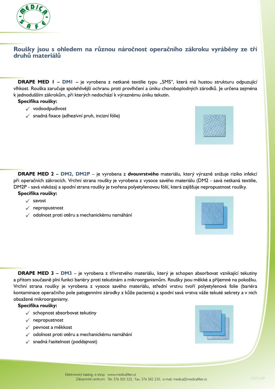Specifika roušky: ü vodoodpudivost ü snadná fixace (adhezívní pruh, incizní fólie) DRAPE MED 2 DM2, DM2P je vyrobena z dvouvrstvého materiálu, který výrazně snižuje riziko infekcí při operačních