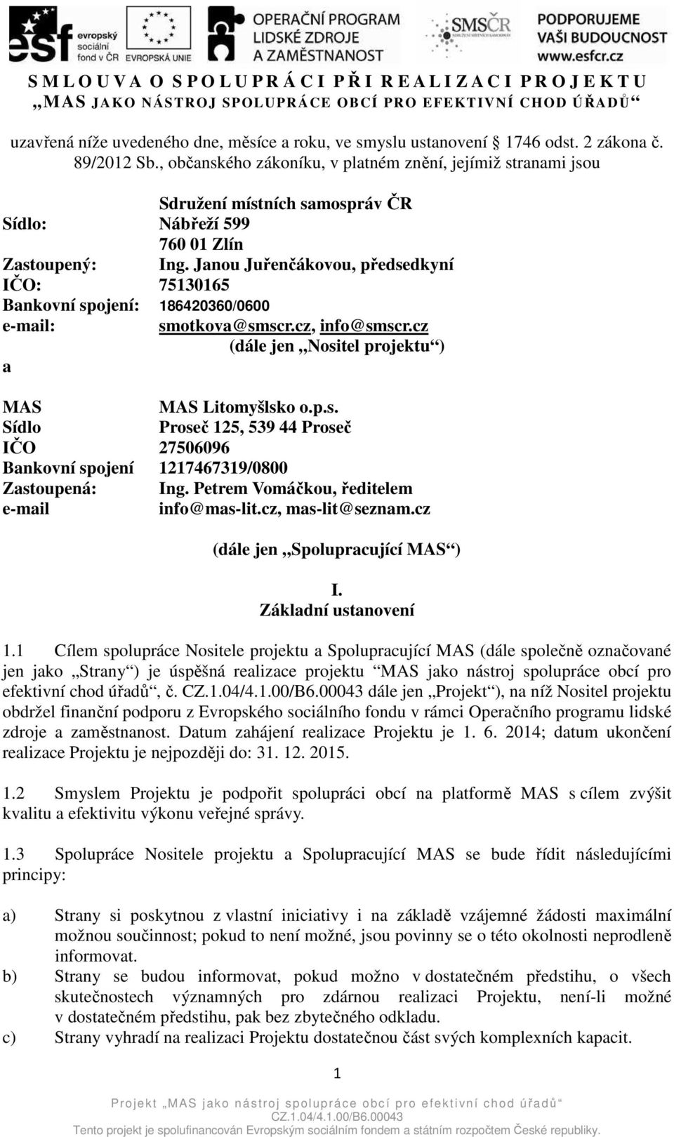 Janou Juřenčákovou, předsedkyní IČO: 75130165 Bankovní spojení: 186420360/0600 e-mail: a smotkova@smscr.cz, info@smscr.cz (dále jen Nositel projektu ) MAS MAS Litomyšlsko o.p.s. Sídlo Proseč 125, 539 44 Proseč IČO 27506096 Bankovní spojení 1217467319/0800 Zastoupená: Ing.