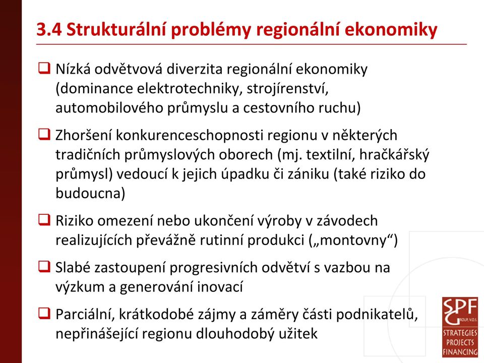 textilní, hračkářský průmysl) vedoucí k jejich úpadku či zániku (také riziko do budoucna) Riziko omezení nebo ukončení výroby v závodech realizujících