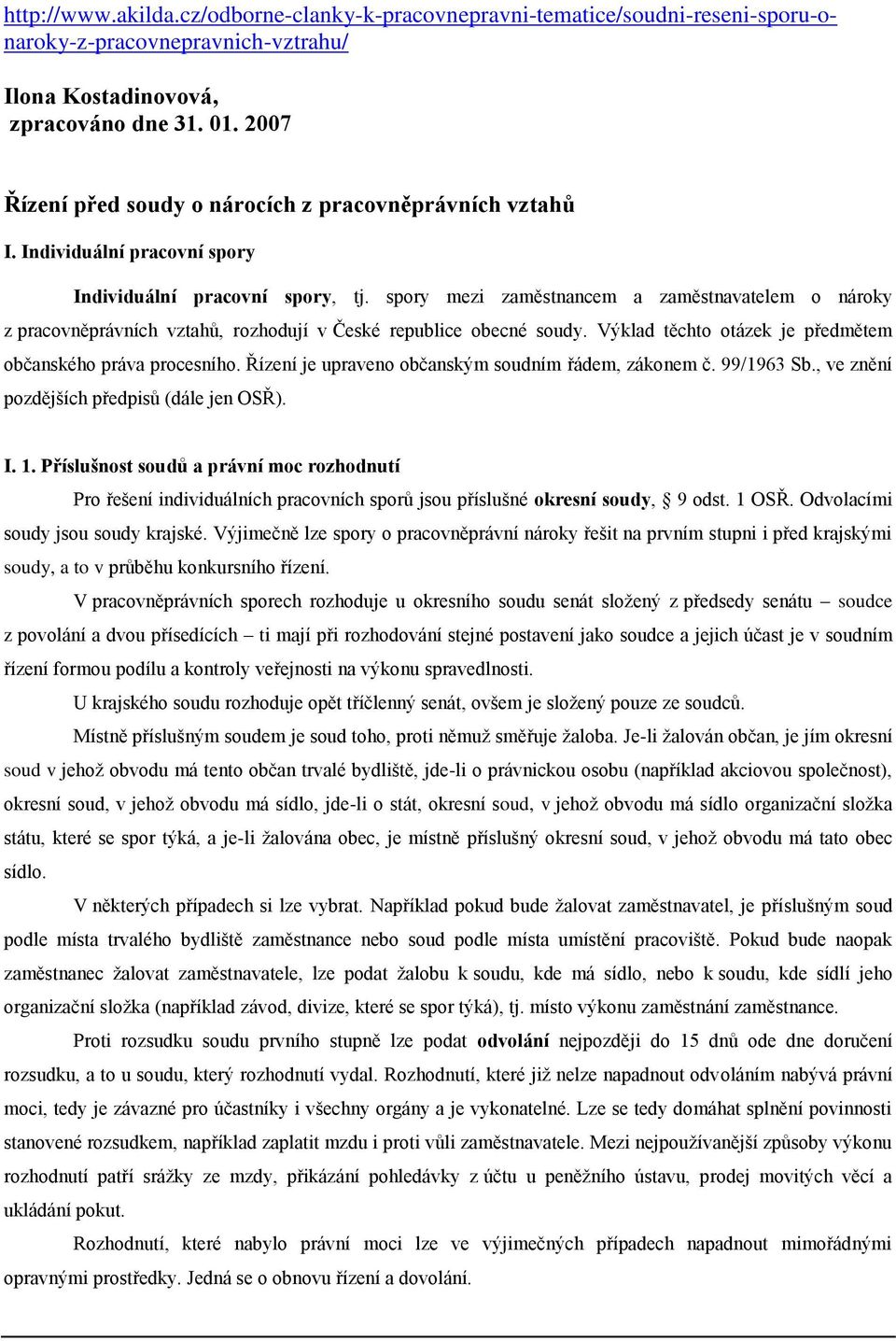 spory mezi zaměstnancem a zaměstnavatelem o nároky z pracovněprávních vztahů, rozhodují v České republice obecné soudy. Výklad těchto otázek je předmětem občanského práva procesního.