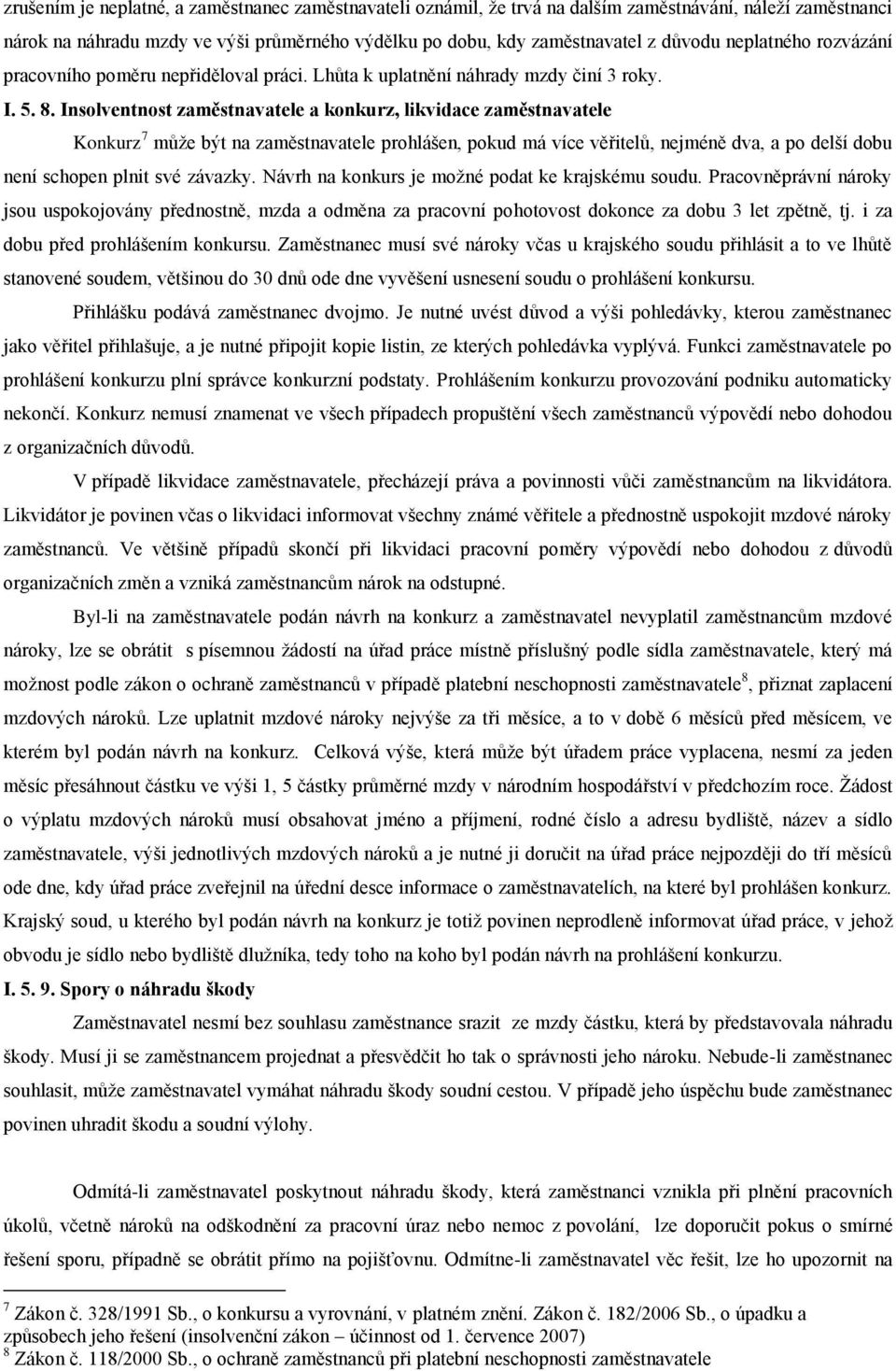 Insolventnost zaměstnavatele a konkurz, likvidace zaměstnavatele Konkurz 7 může být na zaměstnavatele prohlášen, pokud má více věřitelů, nejméně dva, a po delší dobu není schopen plnit své závazky.