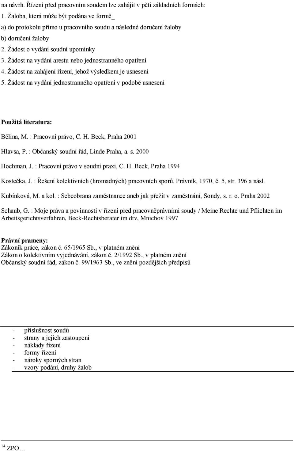 Žádost na vydání arestu nebo jednostranného opatření 4. Žádost na zahájení řízení, jehož výsledkem je usnesení 5.