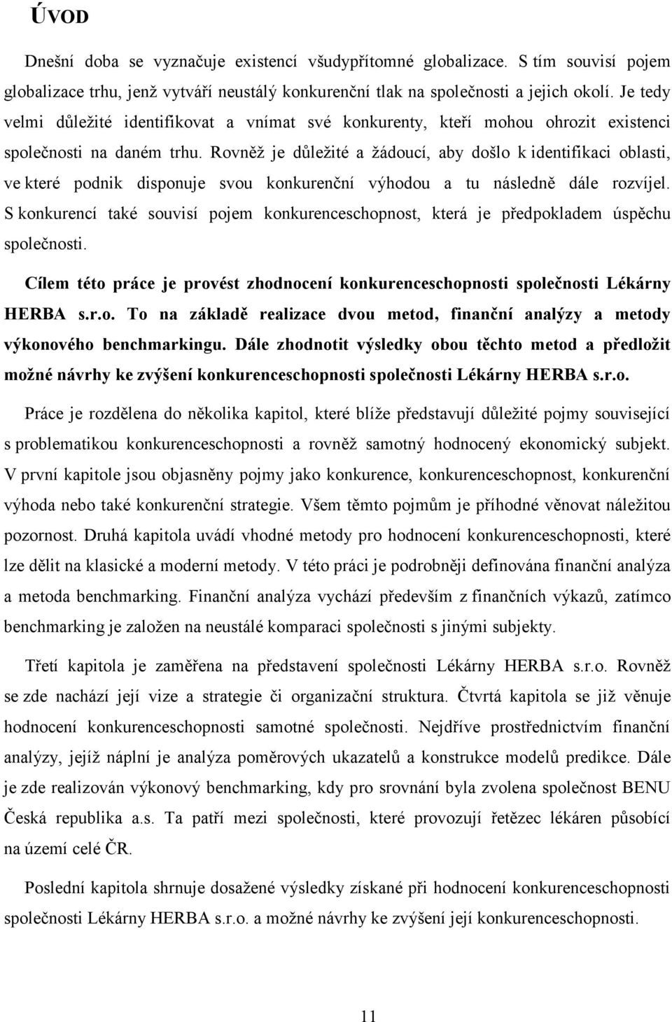 Rovněž je důležité a žádoucí, aby došlo k identifikaci oblasti, ve které podnik disponuje svou konkurenční výhodou a tu následně dále rozvíjel.