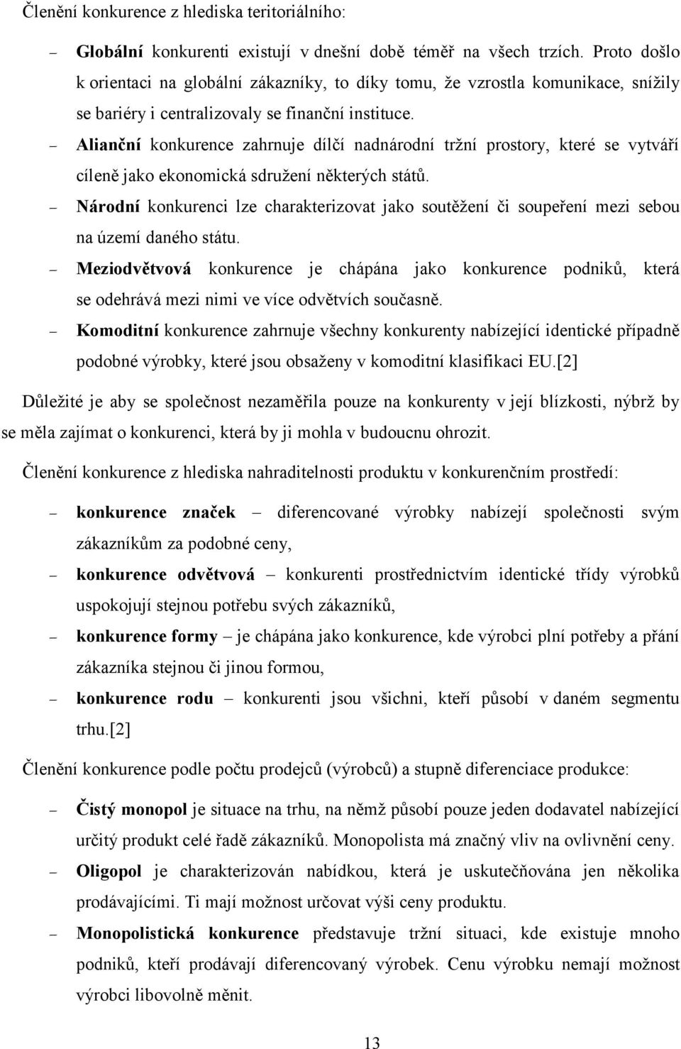 Alianční konkurence zahrnuje dílčí nadnárodní tržní prostory, které se vytváří cíleně jako ekonomická sdružení některých států.