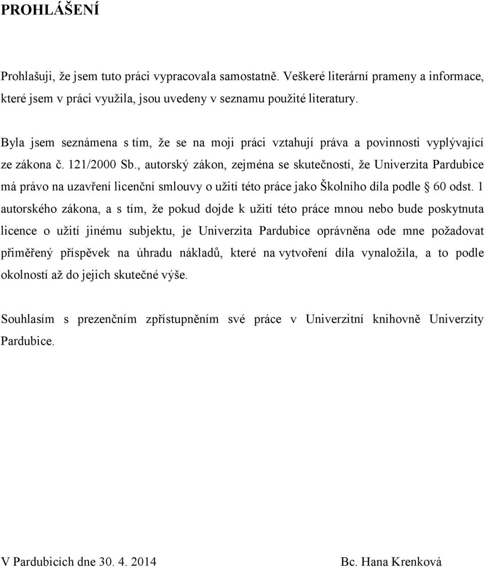 , autorský zákon, zejména se skutečností, že Univerzita Pardubice má právo na uzavření licenční smlouvy o užití této práce jako Školního díla podle 60 odst.