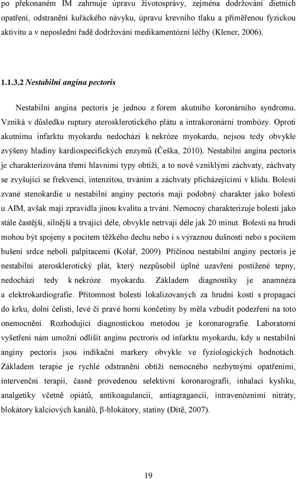 Vzniká v důsledku ruptury aterosklerotického plátu a intrakoronární trombózy.