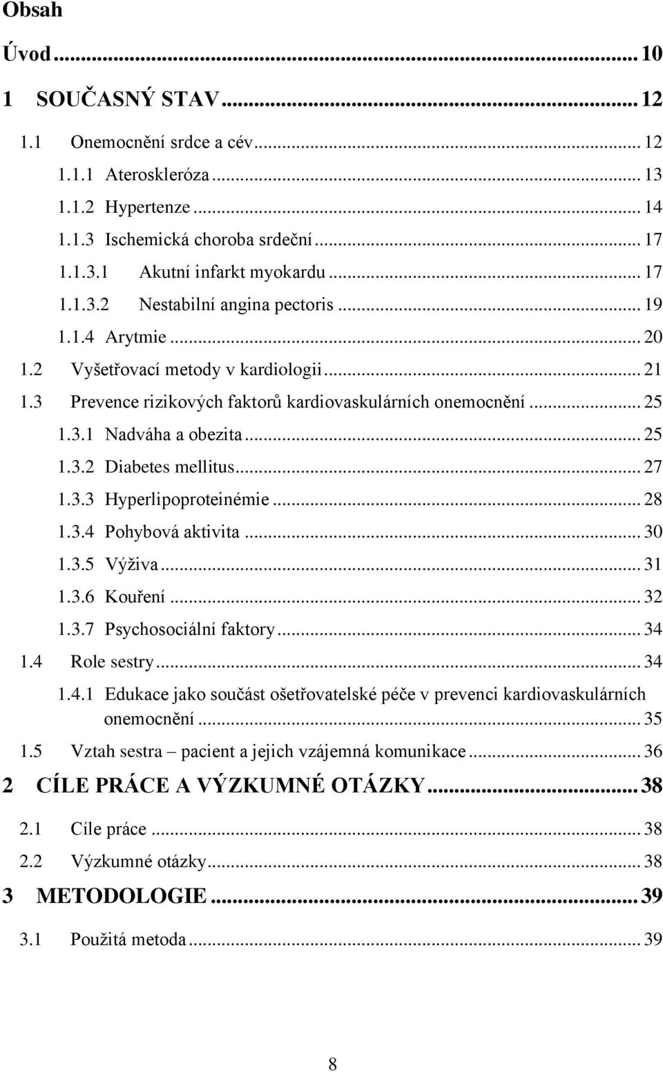 3.3 Hyperlipoproteinémie... 28 1.3.4 Pohybová aktivita... 30 1.3.5 Výţiva... 31 1.3.6 Kouření... 32 1.3.7 Psychosociální faktory... 34 1.4 Role sestry... 34 1.4.1 Edukace jako součást ošetřovatelské péče v prevenci kardiovaskulárních onemocnění.