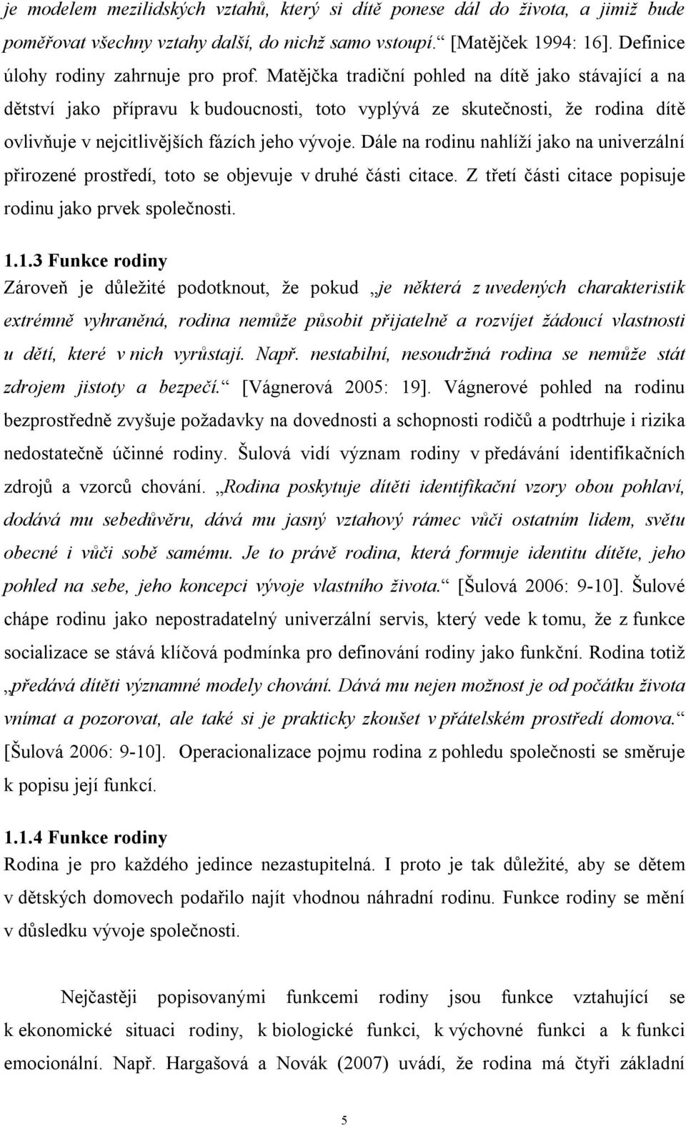 Dále na rodinu nahlíží jako na univerzální přirozené prostředí, toto se objevuje v druhé části citace. Z třetí části citace popisuje rodinu jako prvek společnosti. 1.