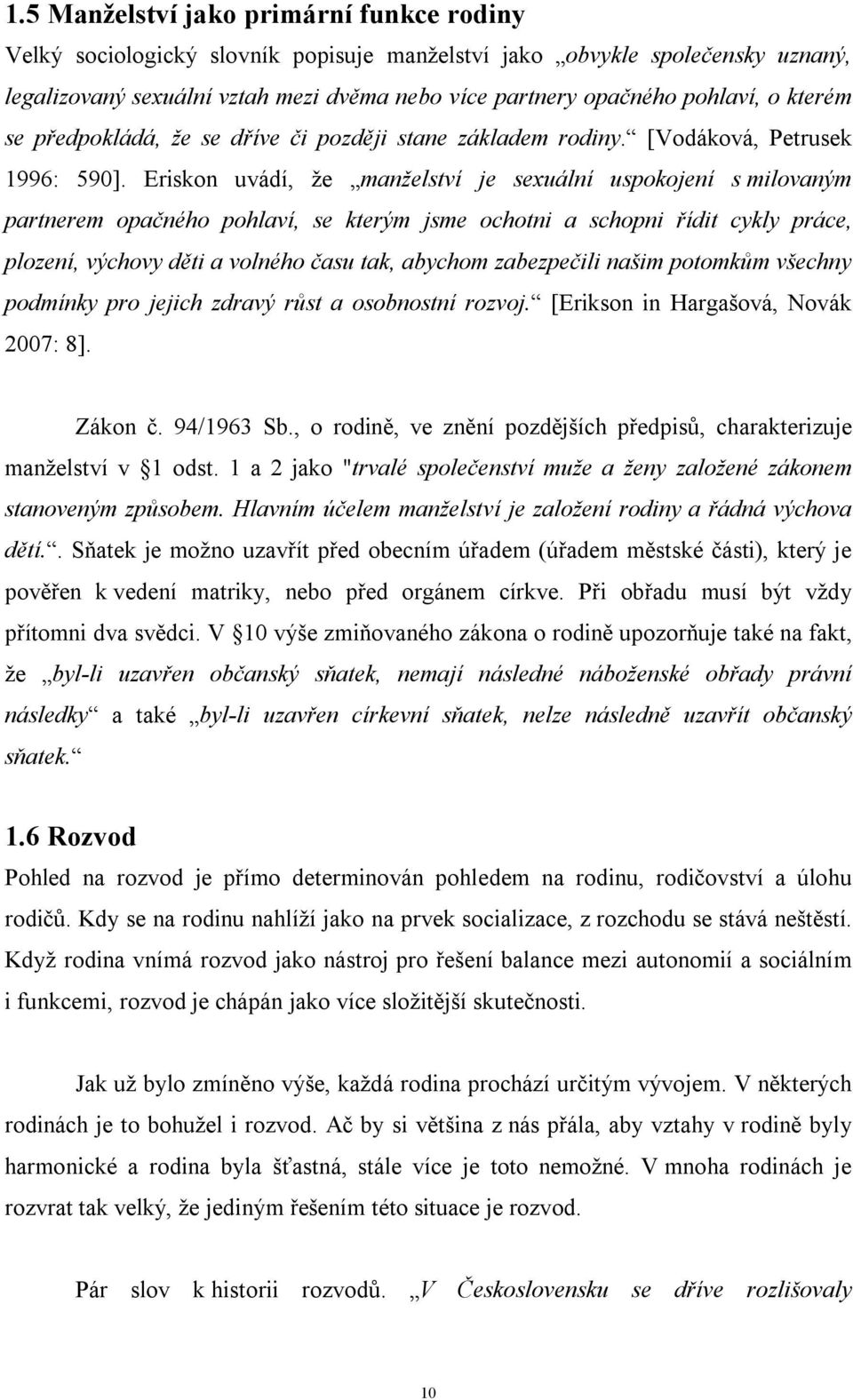 Eriskon uvádí, že manželství je sexuální uspokojení s milovaným partnerem opačného pohlaví, se kterým jsme ochotni a schopni řídit cykly práce, plození, výchovy děti a volného času tak, abychom