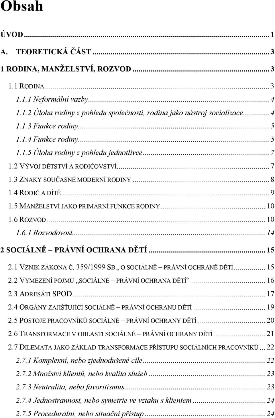 5 MANŽELSTVÍ JAKO PRIMÁRNÍ FUNKCE RODINY... 10 1.6 ROZVOD... 10 1.6.1 Rozvodovost... 14 2 SOCIÁLNĚ PRÁVNÍ OCHRANA DĚTÍ... 15 2.1 VZNIK ZÁKONA Č. 359/1999 SB., O SOCIÁLNĚ PRÁVNÍ OCHRANĚ DĚTÍ... 15 2.2 VYMEZENÍ POJMU SOCIÁLNĚ PRÁVNÍ OCHRANA DĚTÍ.