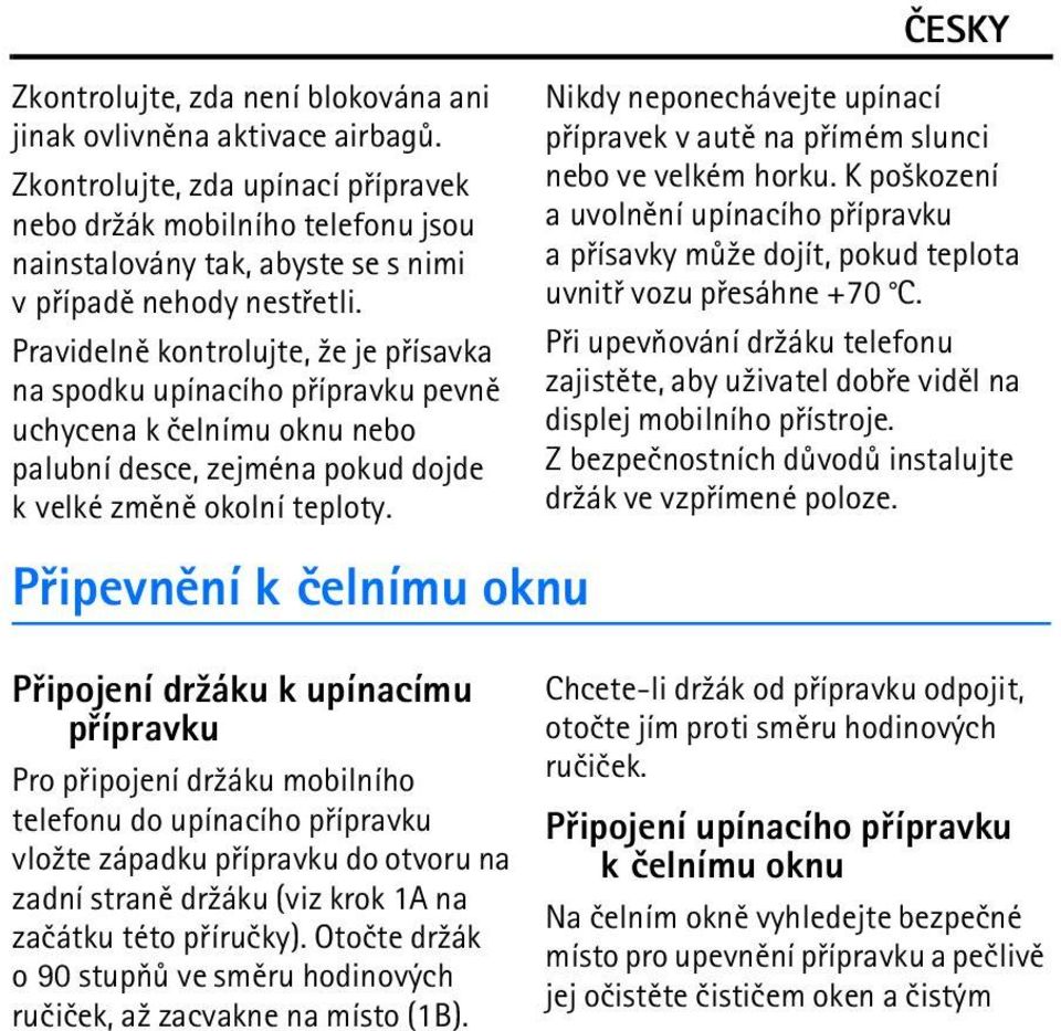 Pravidelnì kontrolujte, ¾e je pøísavka na spodku upínacího pøípravku pevnì uchycena k èelnímu oknu nebo palubní desce, zejména pokud dojde k velké zmìnì okolní teploty.