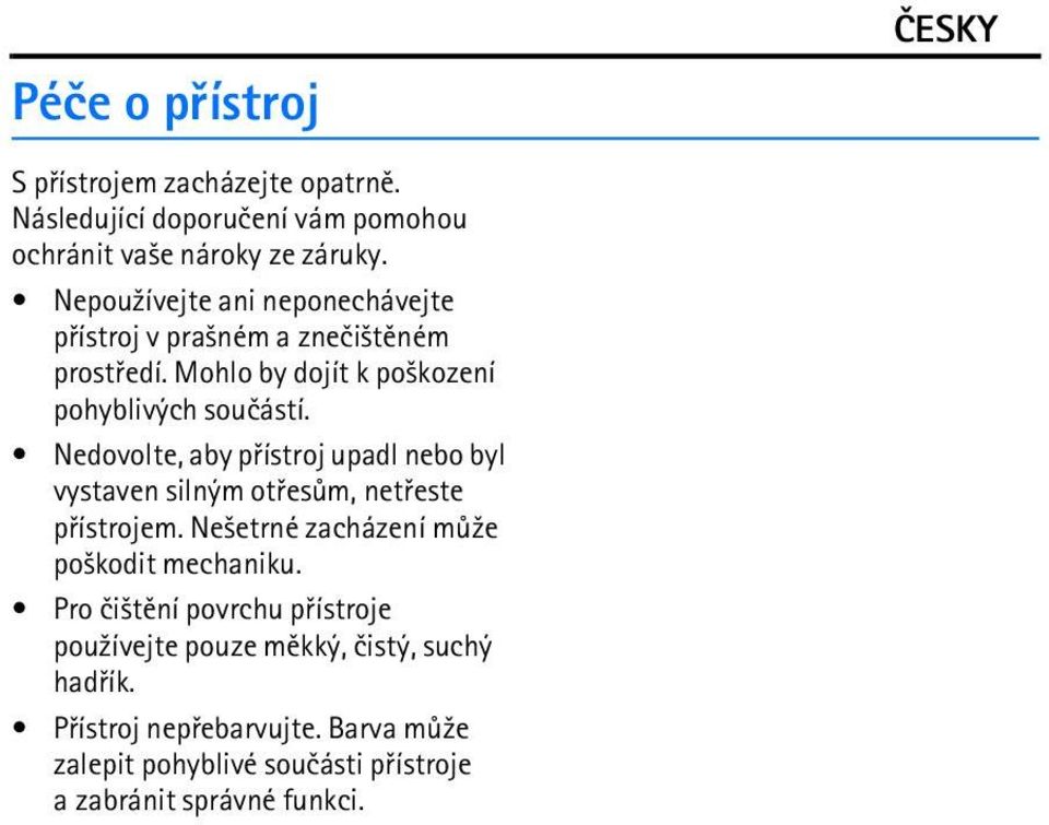 Nedovolte, aby pøístroj upadl nebo byl vystaven silným otøesùm, netøeste pøístrojem. Ne¹etrné zacházení mù¾e po¹kodit mechaniku.