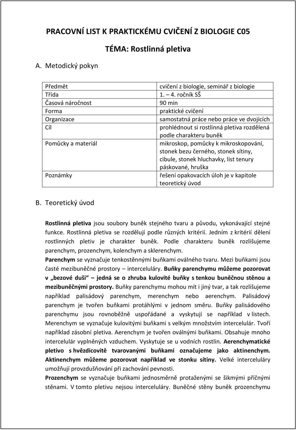 ročník SŠ 90 min praktické cvičení samostatná práce nebo práce ve dvojicích prohlédnout si rostlinná pletiva rozdělená podle charakteru buněk mikroskop, pomůcky k mikroskopování, stonek bezu černého,