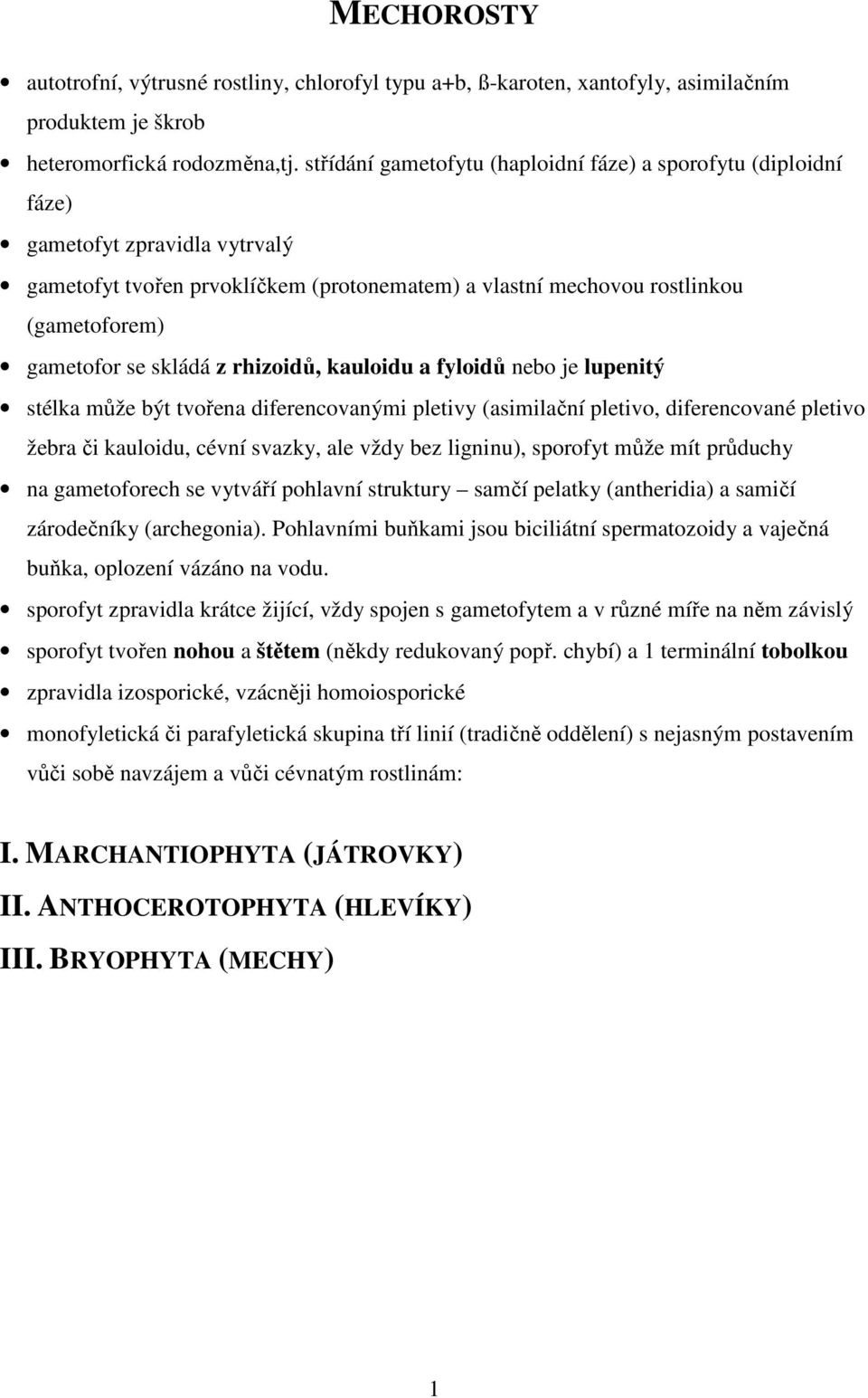 skládá z rhizoidů, kauloidu a fyloidů nebo je lupenitý stélka může být tvořena diferencovanými pletivy (asimilační pletivo, diferencované pletivo žebra či kauloidu, cévní svazky, ale vždy bez