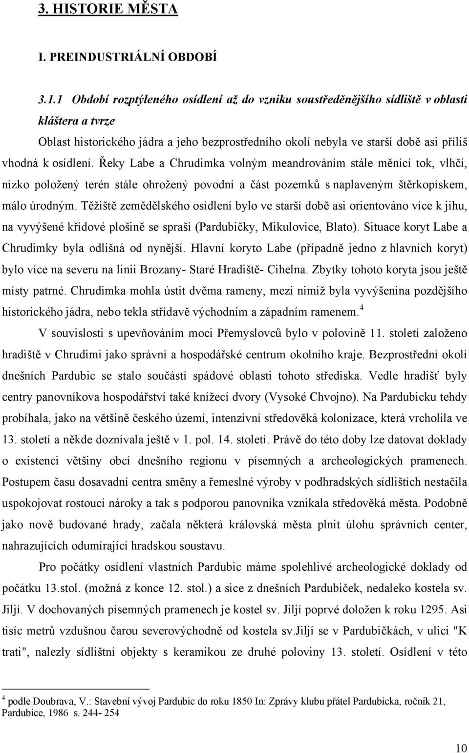 osídlení. Řeky Labe a Chrudimka volným meandrováním stále měnící tok, vlhčí, nízko položený terén stále ohrožený povodní a část pozemků s naplaveným štěrkopískem, málo úrodným.