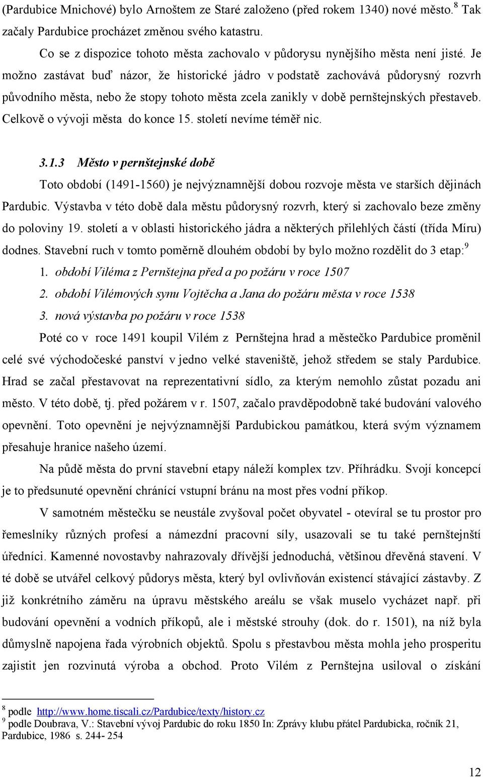 Je možno zastávat buď názor, že historické jádro v podstatě zachovává půdorysný rozvrh původního města, nebo že stopy tohoto města zcela zanikly v době pernštejnských přestaveb.