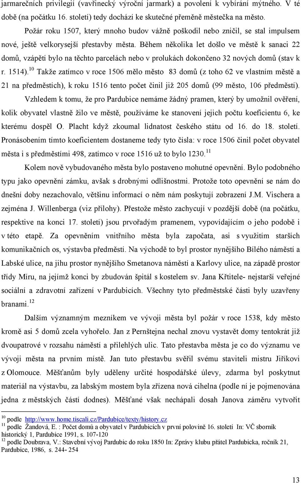 Během několika let došlo ve městě k sanaci 22 domů, vzápětí bylo na těchto parcelách nebo v prolukách dokončeno 32 nových domů (stav k r. 1514).
