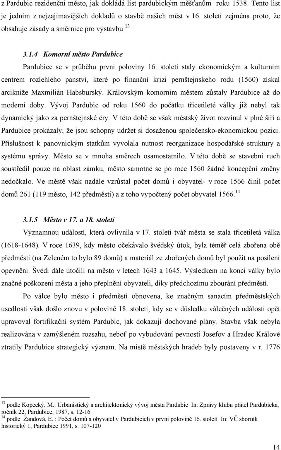století staly ekonomickým a kulturním centrem rozlehlého panství, které po finanční krizi pernštejnského rodu (1560) získal arcikníže Maxmilián Habsburský.