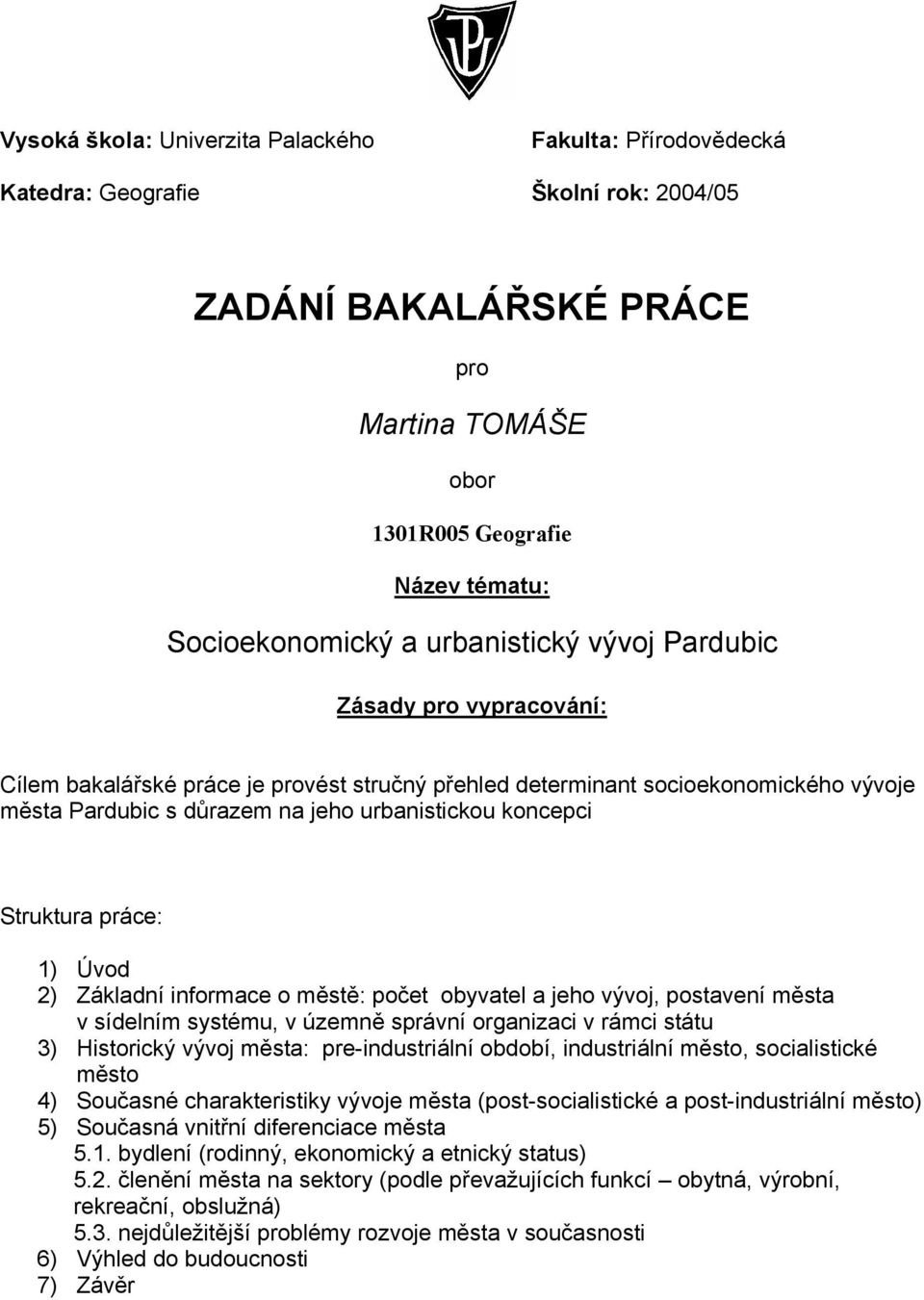 Struktura práce: 1) Úvod 2) Základní informace o městě: počet obyvatel a jeho vývoj, postavení města v sídelním systému, v územně správní organizaci v rámci státu 3) Historický vývoj města: