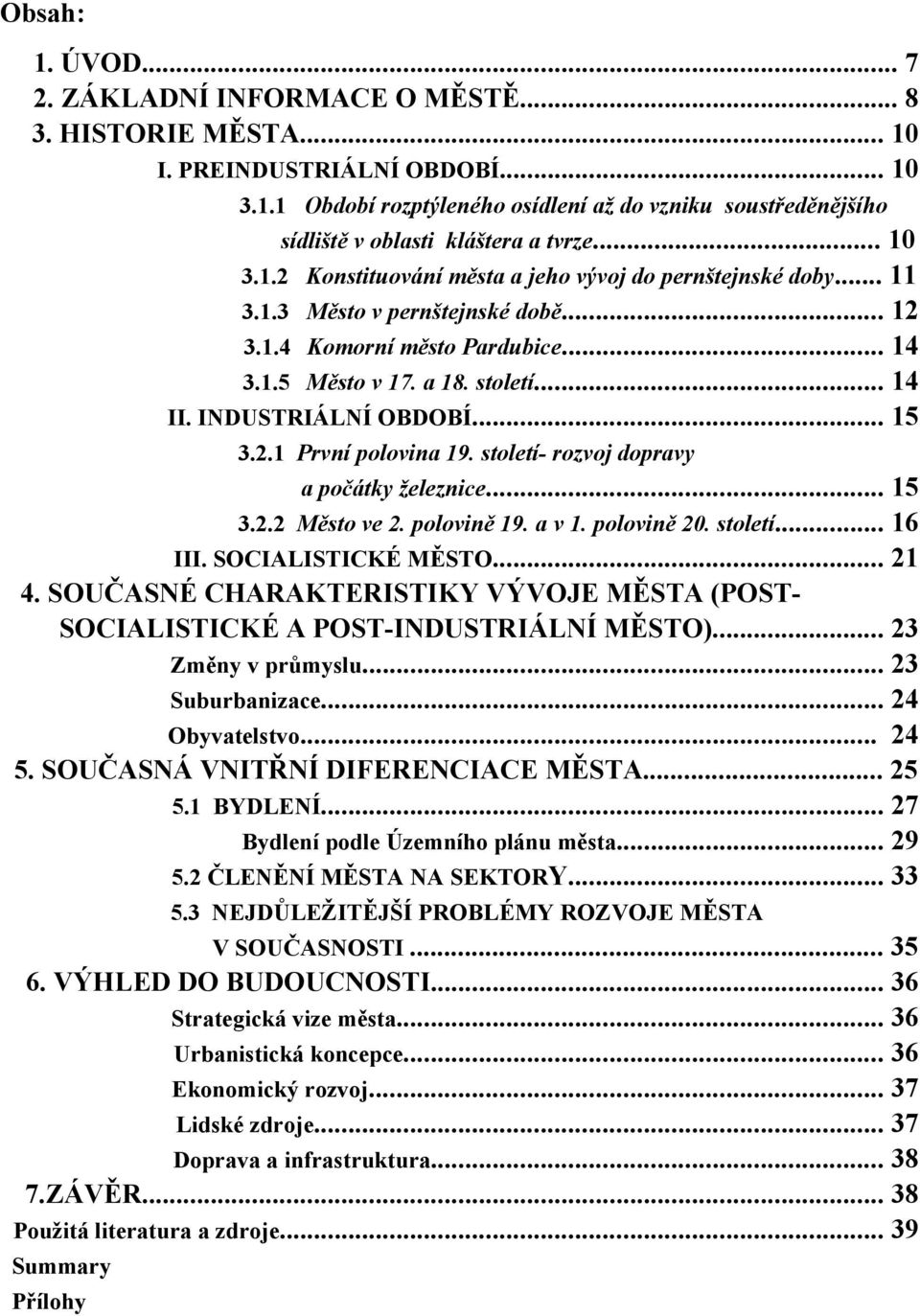 INDUSTRIÁLNÍ OBDOBÍ... 15 3.2.1 První polovina 19. století- rozvoj dopravy a počátky železnice... 15 3.2.2 Město ve 2. polovině 19. a v 1. polovině 20. století... 16 III. SOCIALISTICKÉ MĚSTO... 21 4.