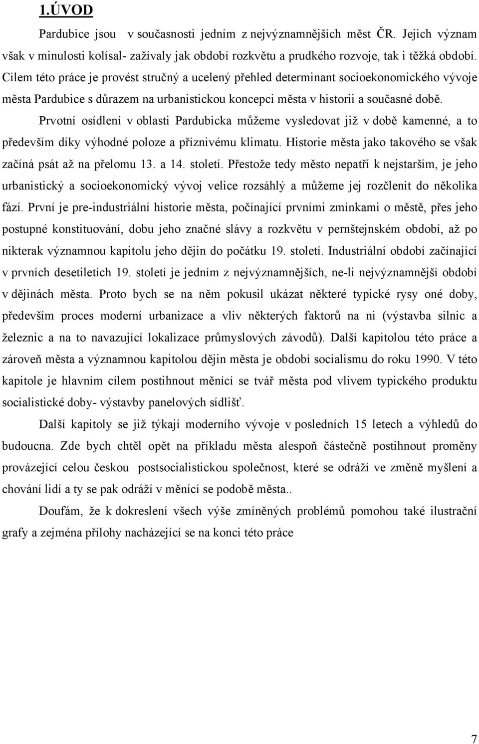 Prvotní osídlení v oblasti Pardubicka můžeme vysledovat již v době kamenné, a to především díky výhodné poloze a příznivému klimatu. Historie města jako takového se však začíná psát až na přelomu 13.