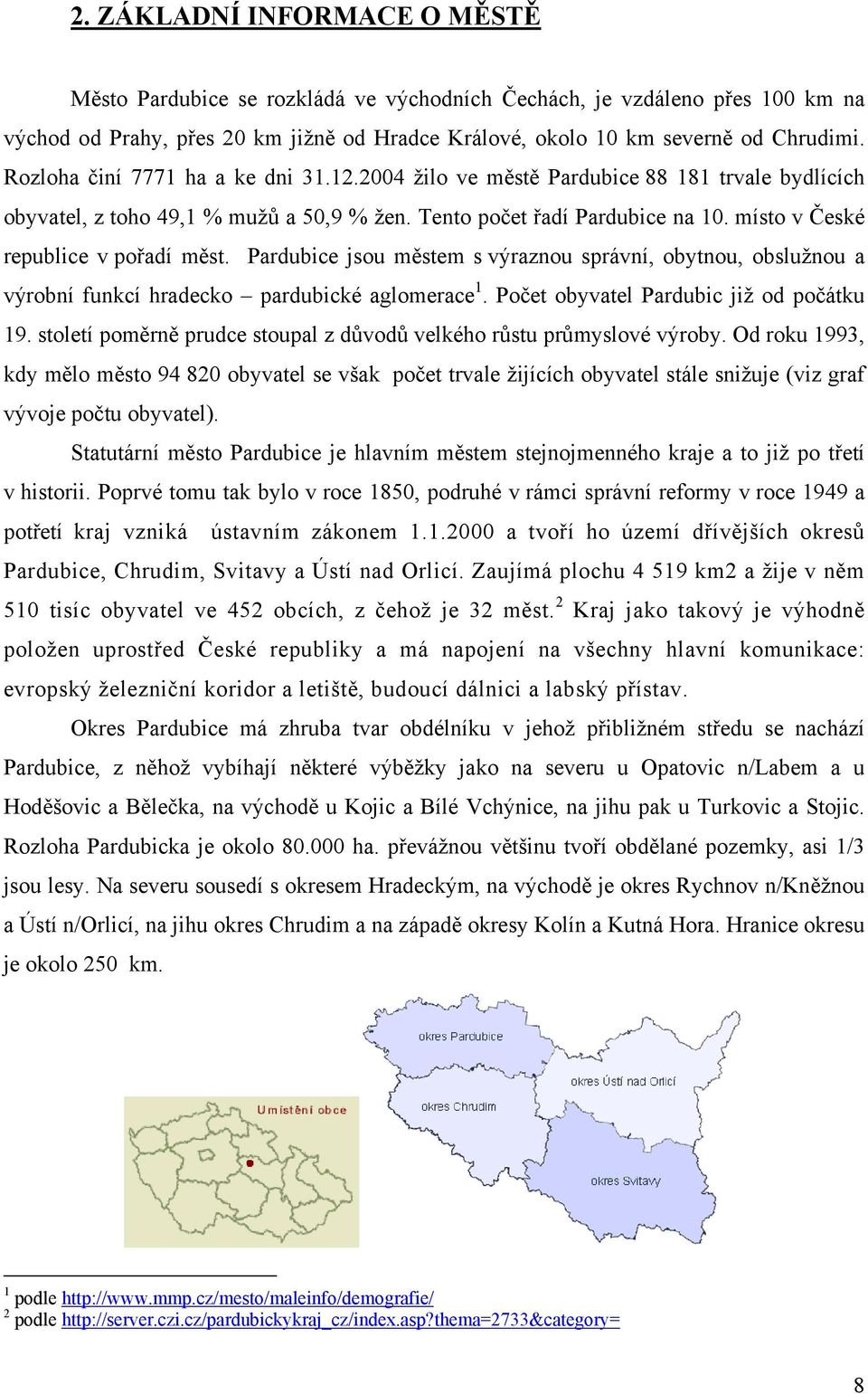 místo v České republice v pořadí měst. Pardubice jsou městem s výraznou správní, obytnou, obslužnou a výrobní funkcí hradecko pardubické aglomerace 1. Počet obyvatel Pardubic již od počátku 19.