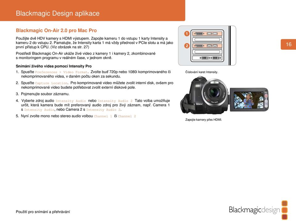 27) 16 Prostředí Blackmagic On-Air ukáže živé video z kamery 1 i kamery 2, zkombinované s monitoringem programu v reálném čase, v jednom okně. Snímání živého videa pomocí Intensity Pro 1.
