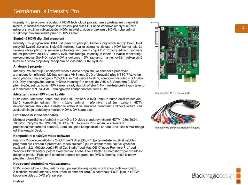 4 Skutečné HDMI digitální propojení Intensity Pro je vybavena HDMI vstupem pro připojení kamer a digitálních set-top boxů, kvůli nejvyšší kvalitě záznamu.