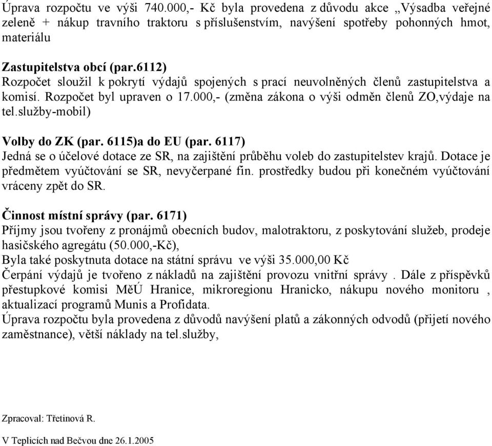 6112) Rozpočet sloužil k pokrytí výdajů spojených s prací neuvolněných členů zastupitelstva a komisí. Rozpočet byl upraven o 17.000,- (změna zákona o výši odměn členů ZO,výdaje na tel.