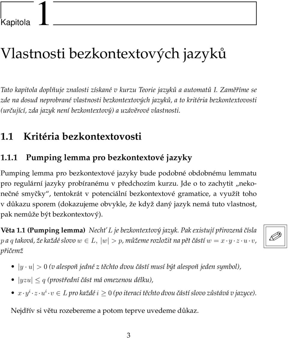 1.1 Pumping lemma pro bezkontextové jazyky Pumping lemma pro bezkontextové jazyky bude podobné obdobnému lemmatu pro regulární jazyky probíranému v předchozím kurzu.