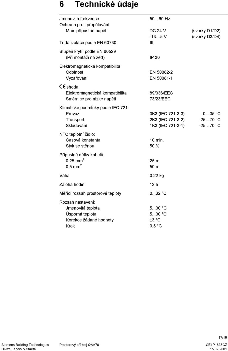 50082-2 Vyzařování EN 50081-1 shoda Elektromagnetická kompatibilita Směrnice pro nízké napětí 89/336/EEC 73/23/EEC Klimatické podmínky podle IEC 721: Provoz 3K3 (IEC 721-3-3) 0 35 C Transport 2K3